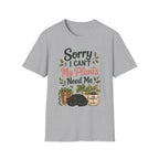 Sorry I Can't My Plants Need Me C5 T-Shirt