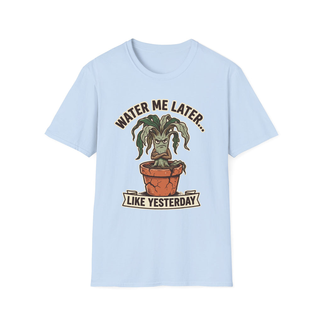 Water Me Later Underwatered Plant Sass G1 T-Shirt