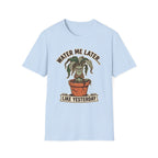 Water Me Later Underwatered Plant Sass G1 T-Shirt
