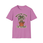 Water Me Later Underwatered Plant Sass G1 T-Shirt