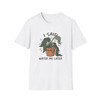 I Said Water Me Later G1 T-Shirt