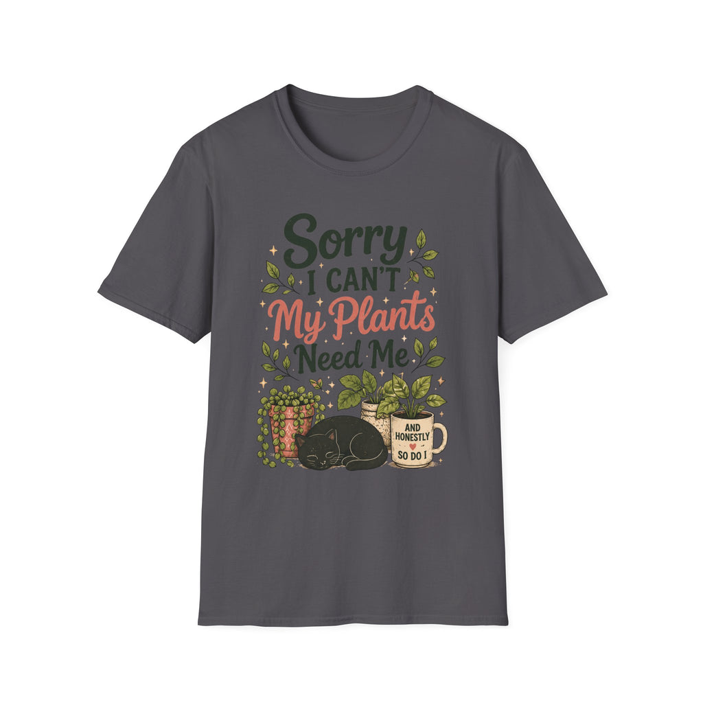 Sorry I Can't My Plants Need Me C5 T-Shirt