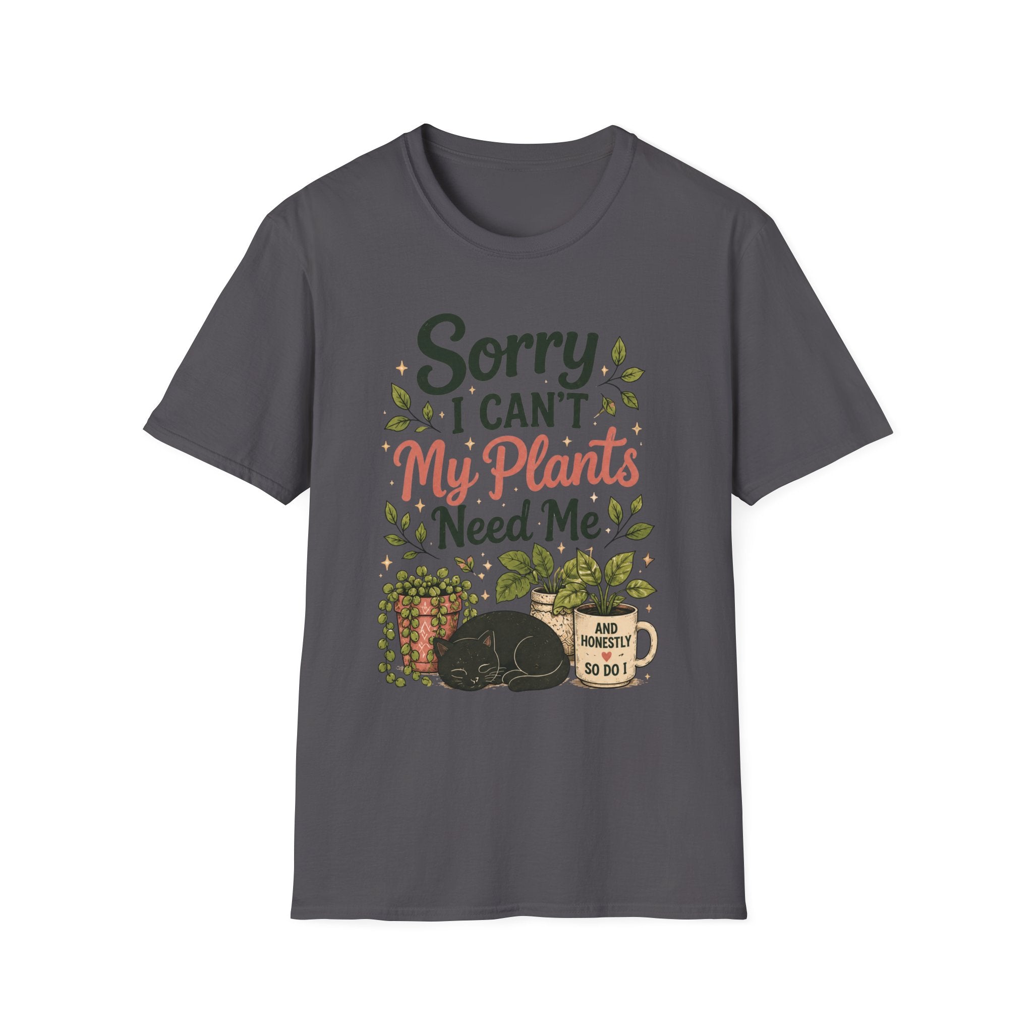 Sorry I Can't My Plants Need Me C5 T-Shirt