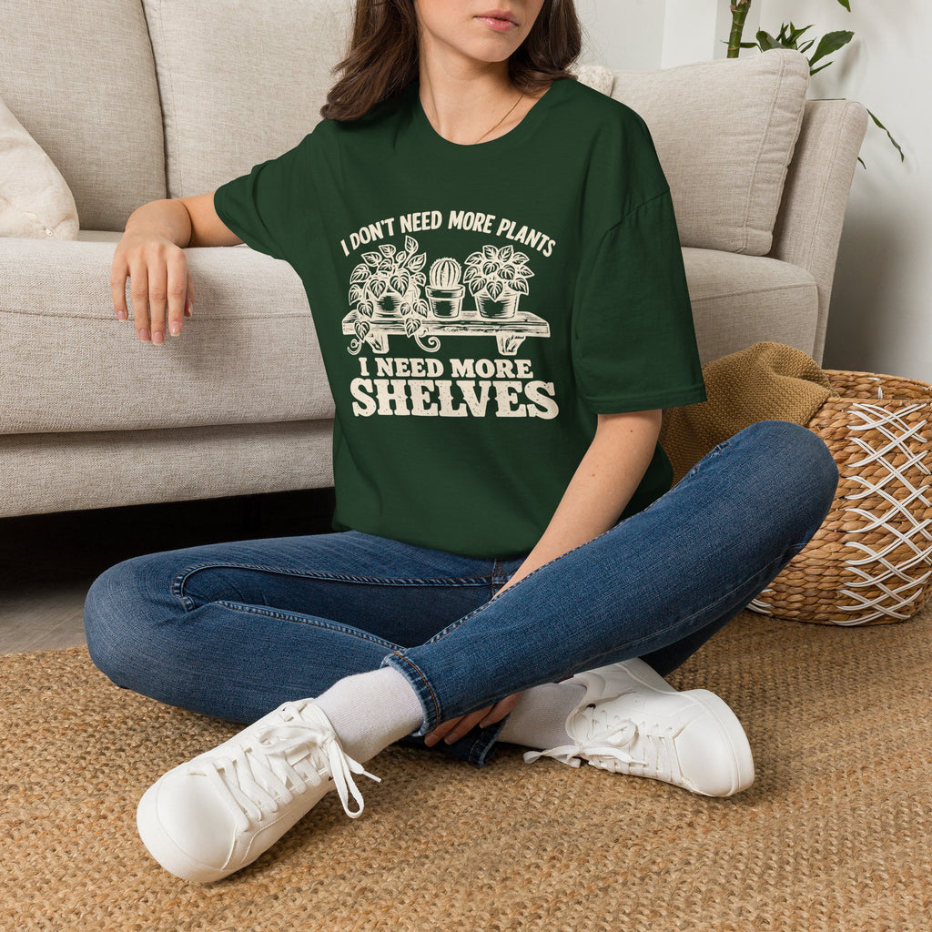 I don't need more plants I need more Shelves T-Shirt