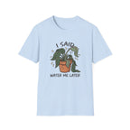 I Said Water Me Later G1 T-Shirt