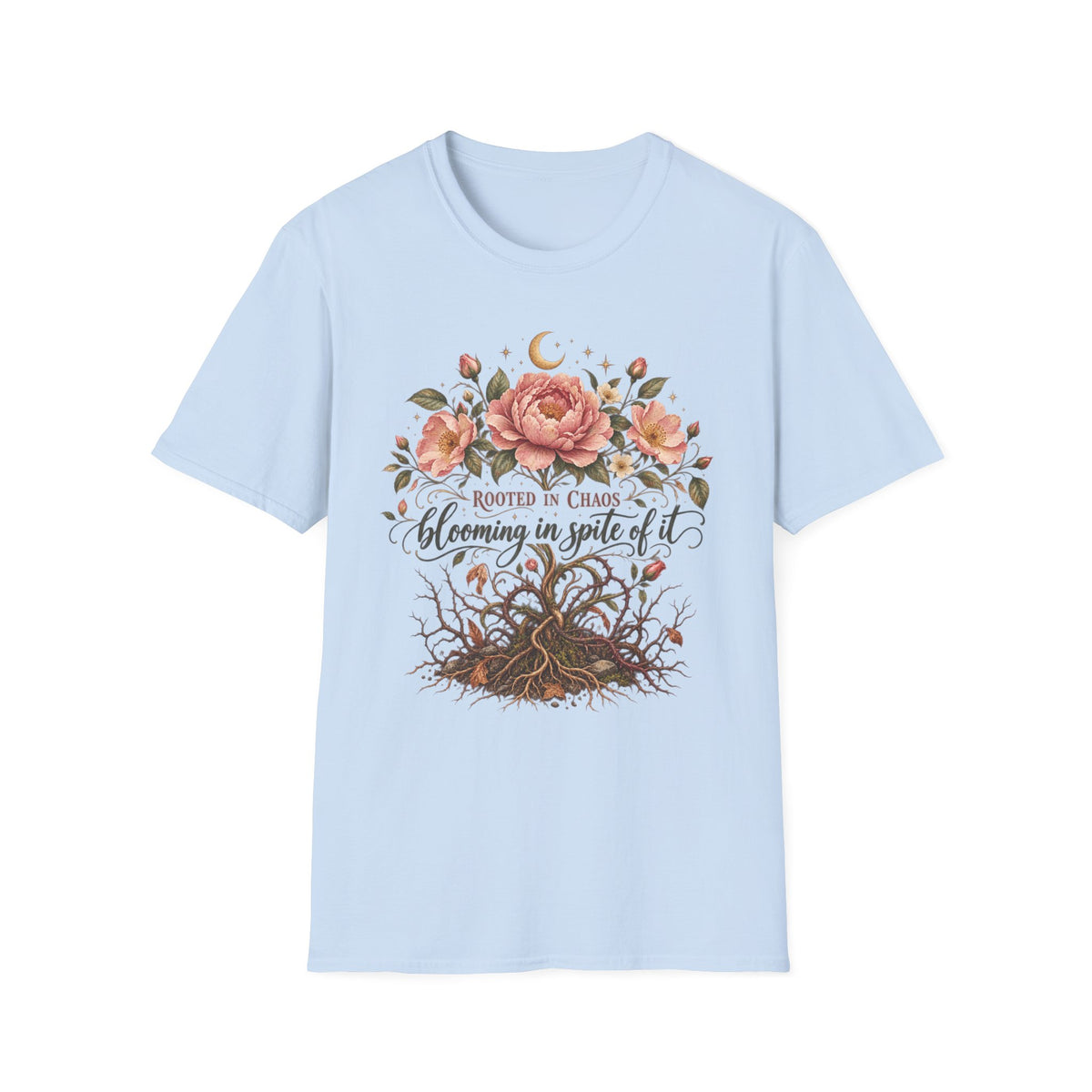 Rooted in Chaos, Blooming in Spite of It T-Shirt