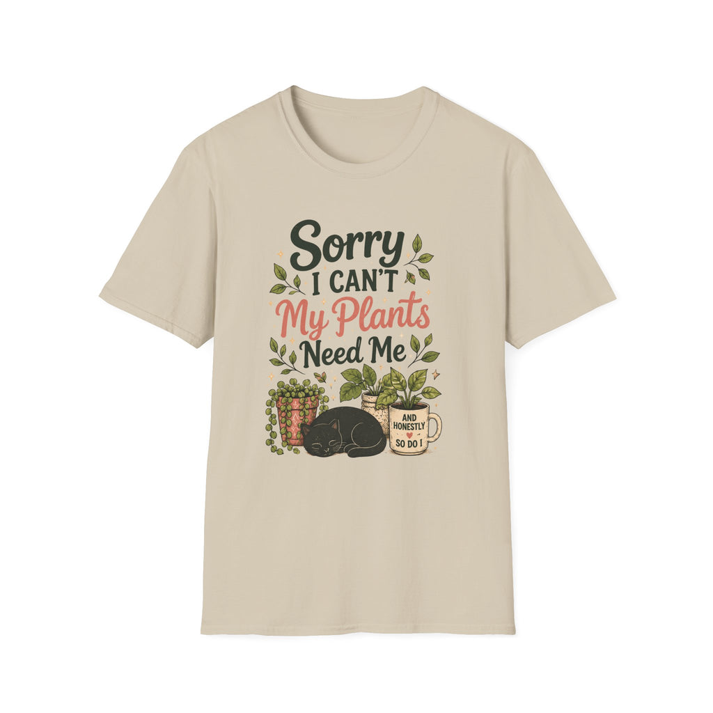 Sorry I Can't My Plants Need Me C4 T-Shirt