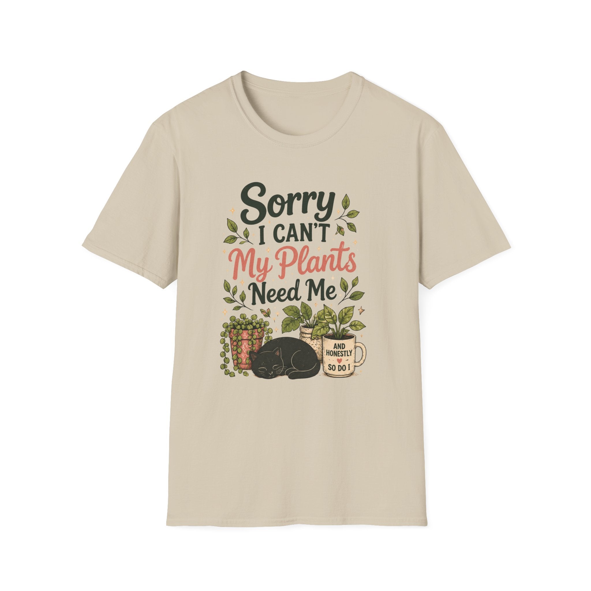 Sorry I Can't My Plants Need Me C4 T-Shirt