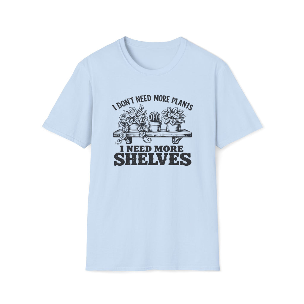 I don't need more plants I need more Shelves T-Shirt