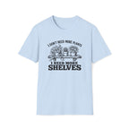 I don't need more plants I need more Shelves T-Shirt