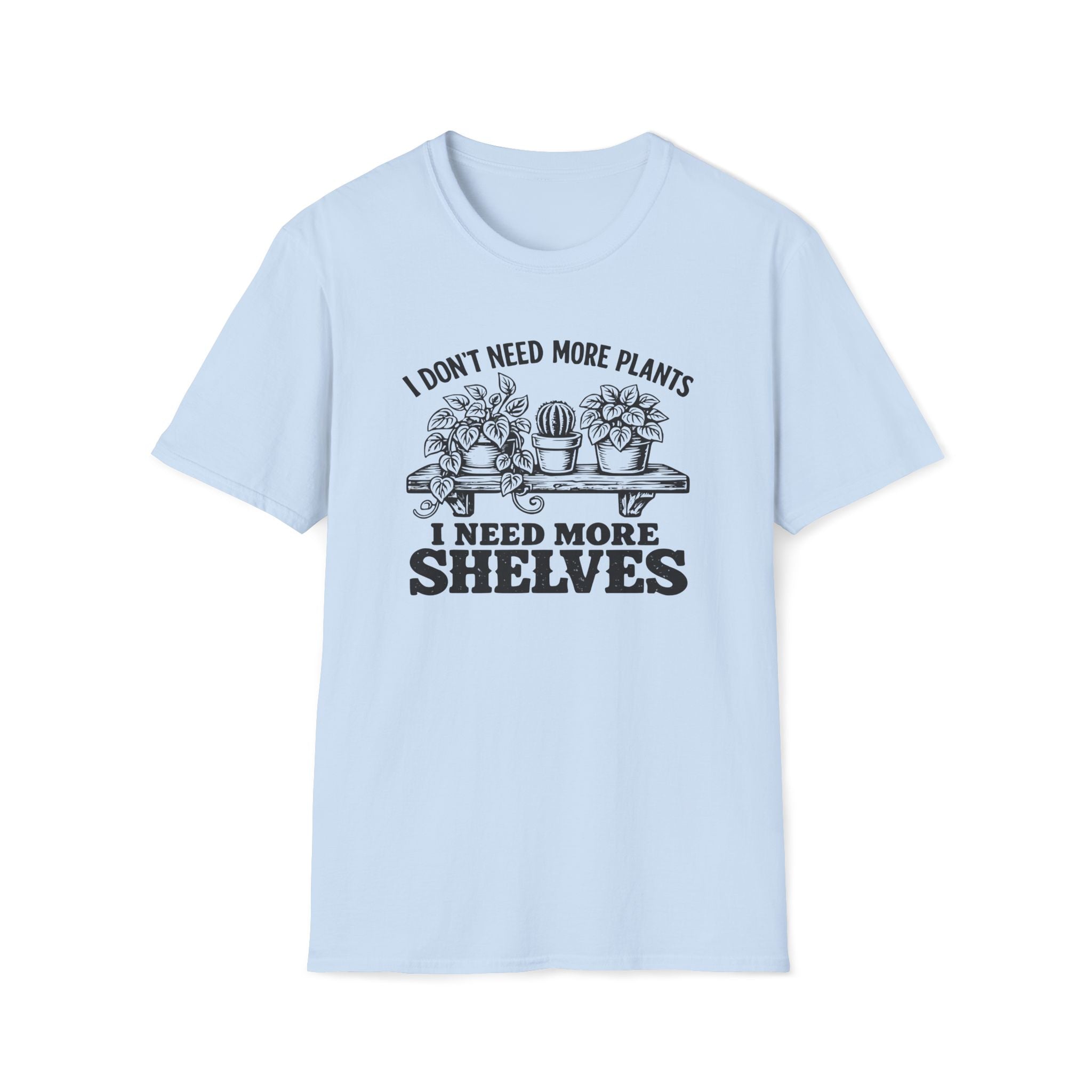 I don't need more plants I need more Shelves T-Shirt