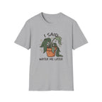I Said Water Me Later G1 T-Shirt