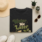 Water Me Later Lazy Watering Can C1 T-Shirt