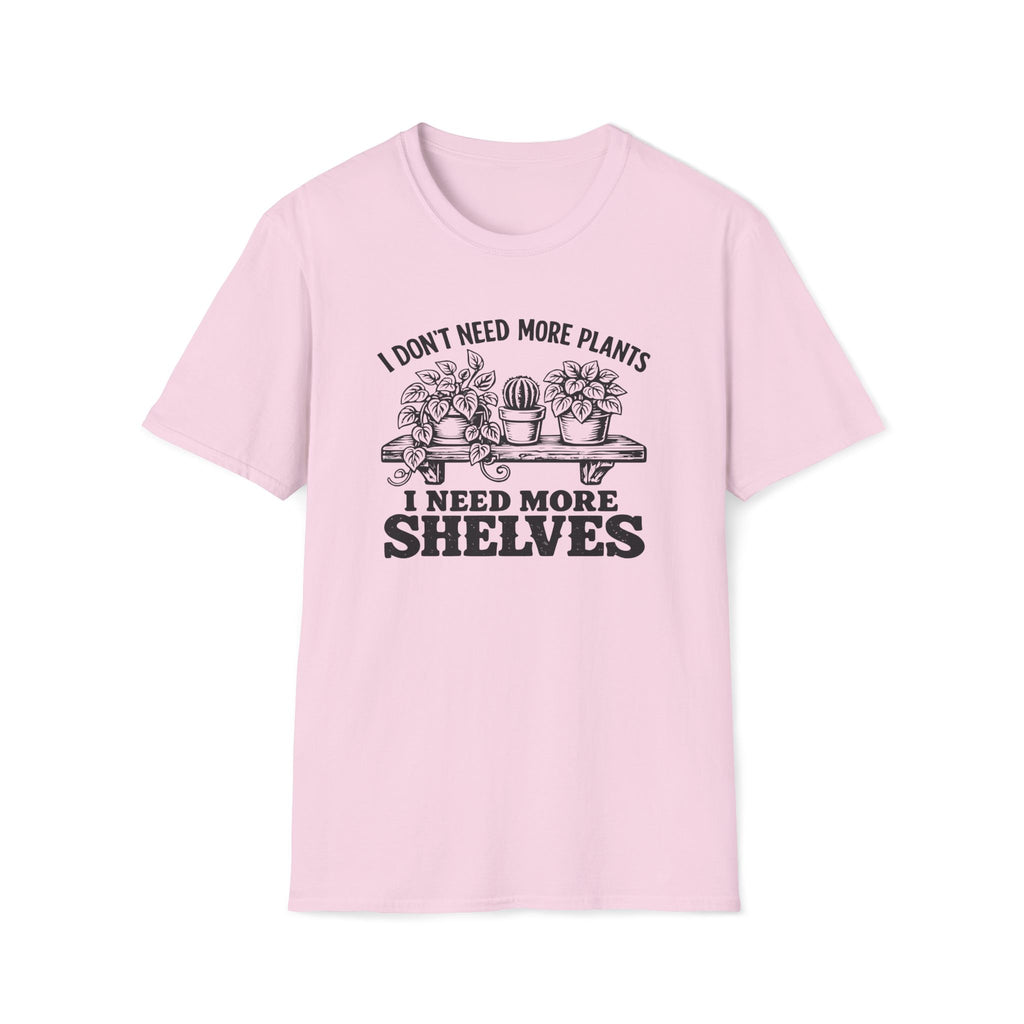 I don't need more plants I need more Shelves T-Shirt