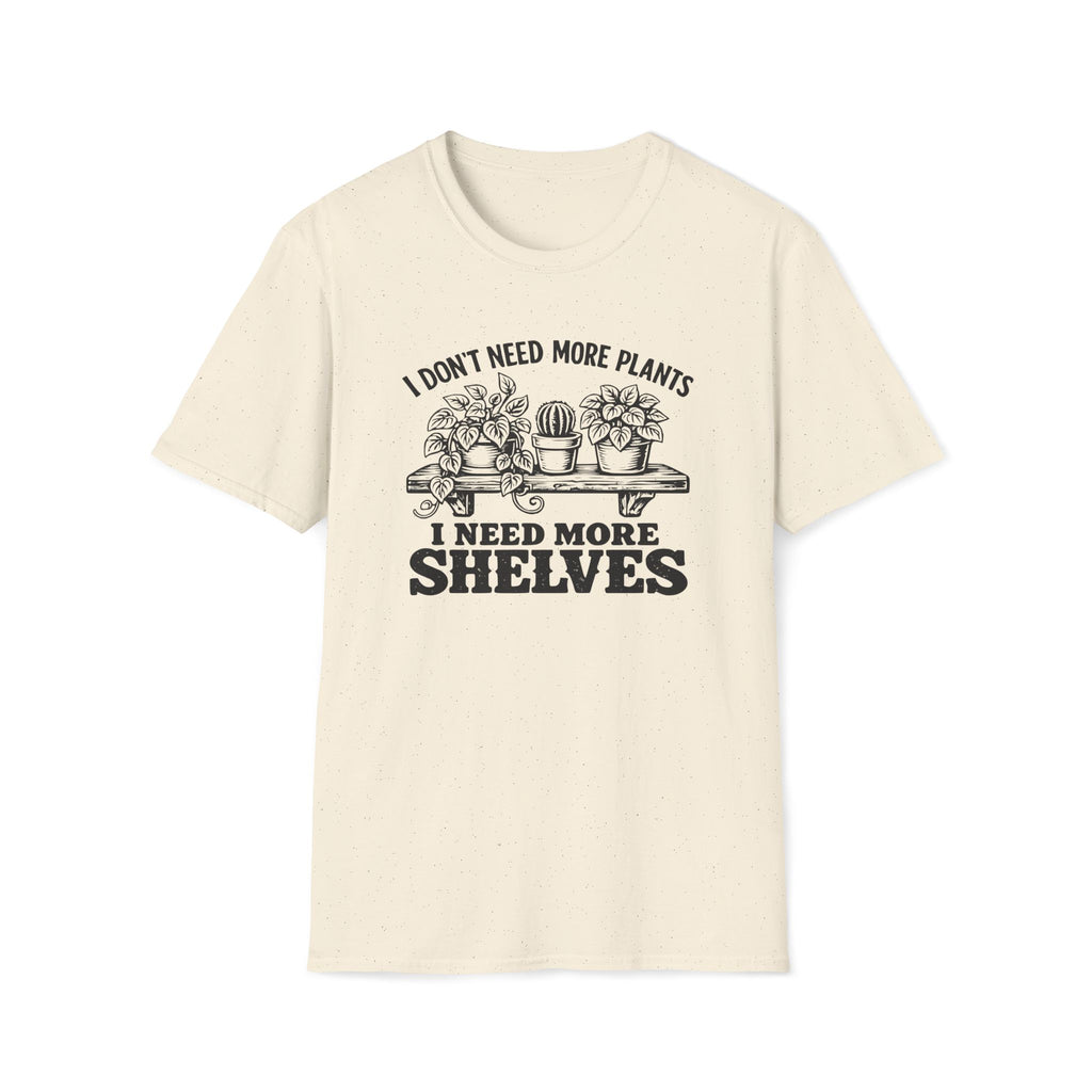 I don't need more plants I need more Shelves T-Shirt