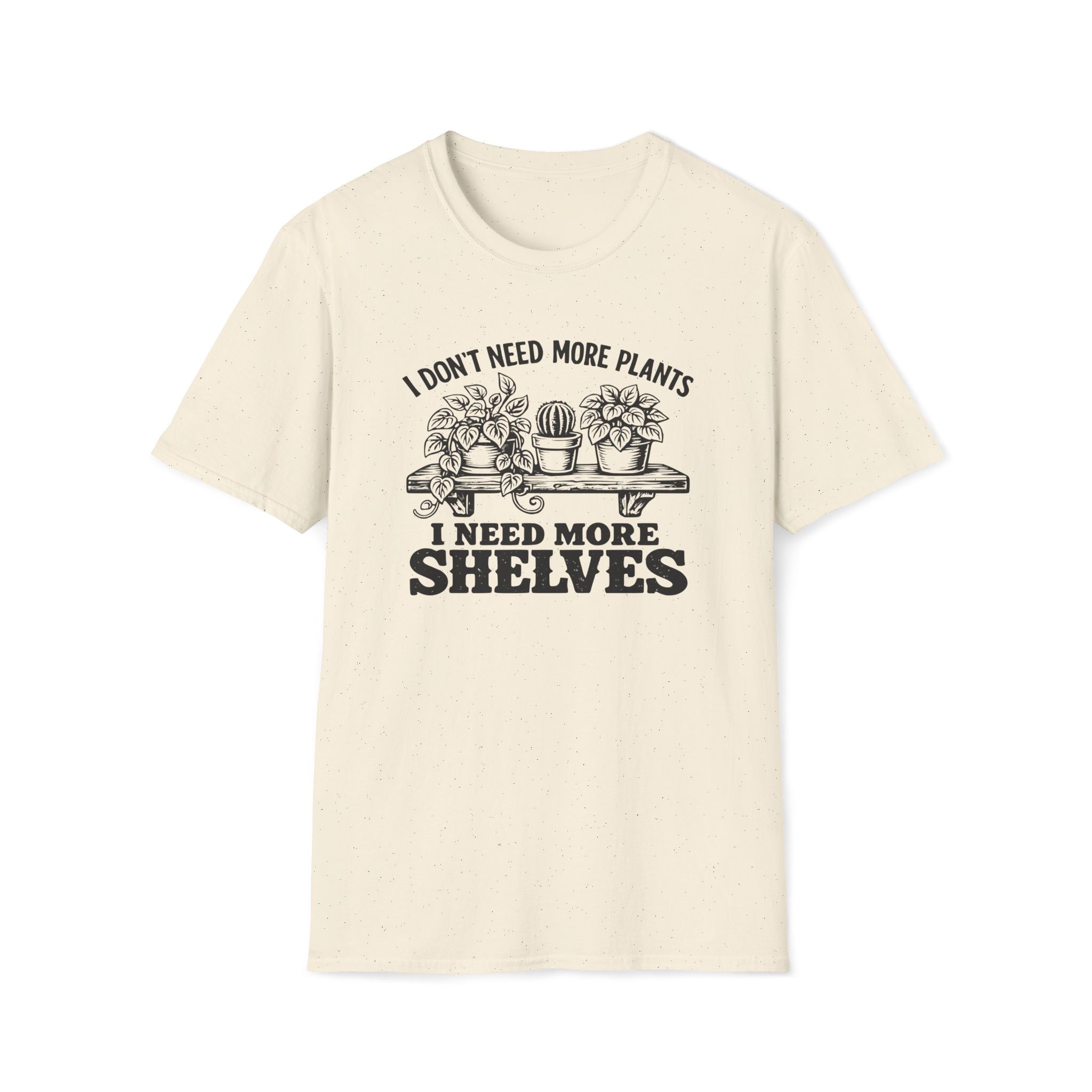 I don't need more plants I need more Shelves T-Shirt