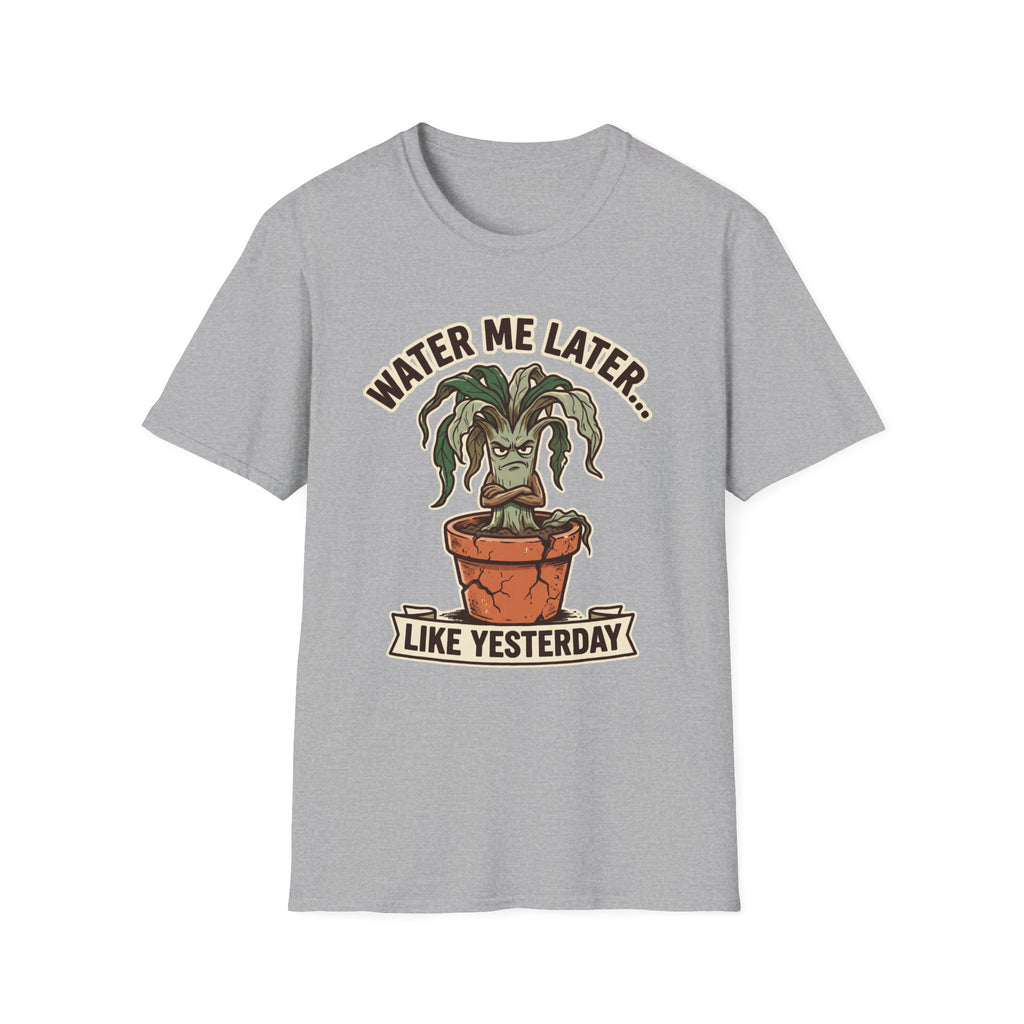 Water Me Later Underwatered Plant Sass G1 T-Shirt
