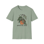 I Said Water Me Later G1 T-Shirt