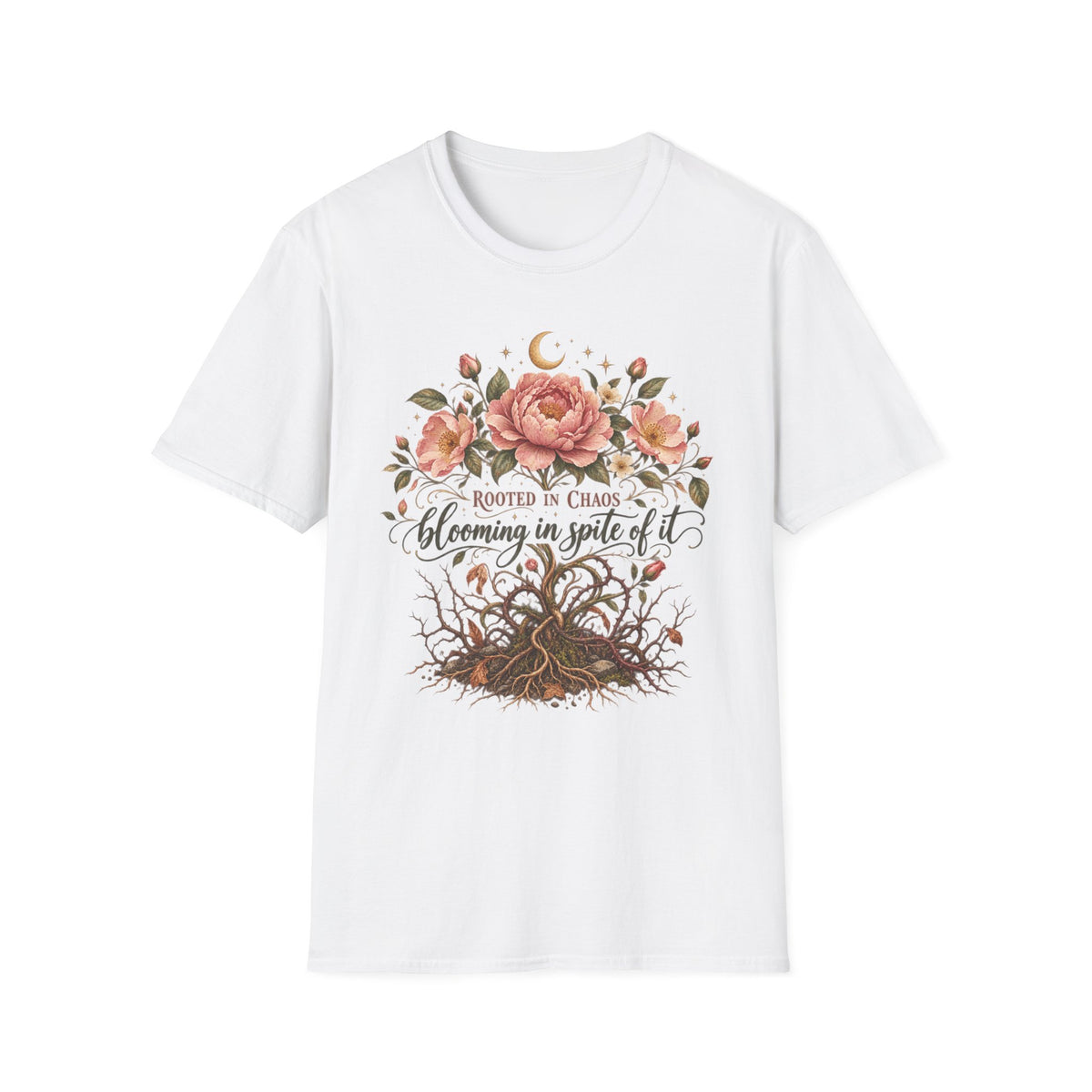 Rooted in Chaos, Blooming in Spite of It T-Shirt