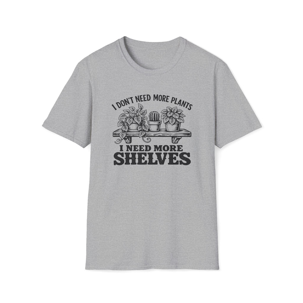 I don't need more plants I need more Shelves T-Shirt