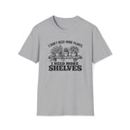 I don't need more plants I need more Shelves T-Shirt