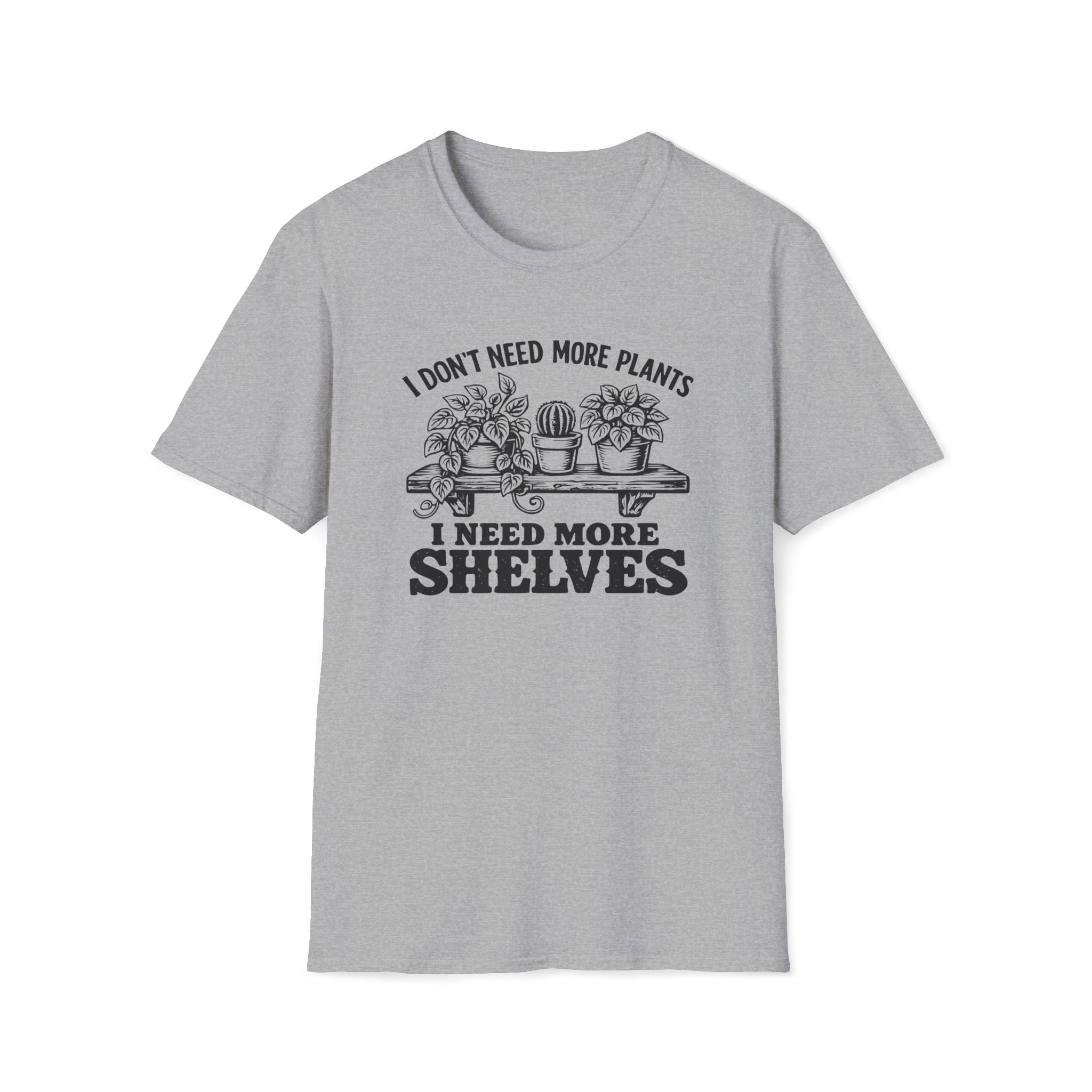 I don't need more plants I need more Shelves T-Shirt