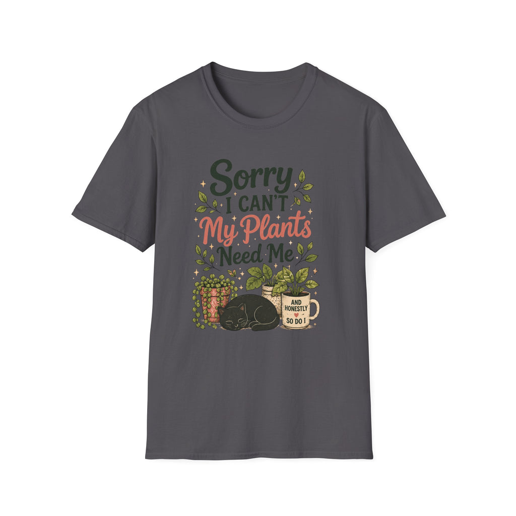 Sorry I Can't My Plants Need Me C4 T-Shirt