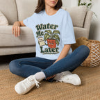 Water Me Later Forgotten Plant Reminder C1 T-Shirt