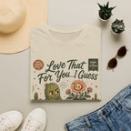 Love That For You…I Guess C1 T-Shirt