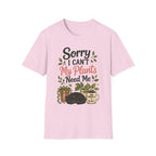 Sorry I Can't My Plants Need Me C5 T-Shirt