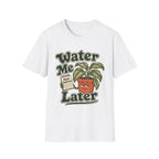 Water Me Later Forgotten Plant Reminder C1 T-Shirt