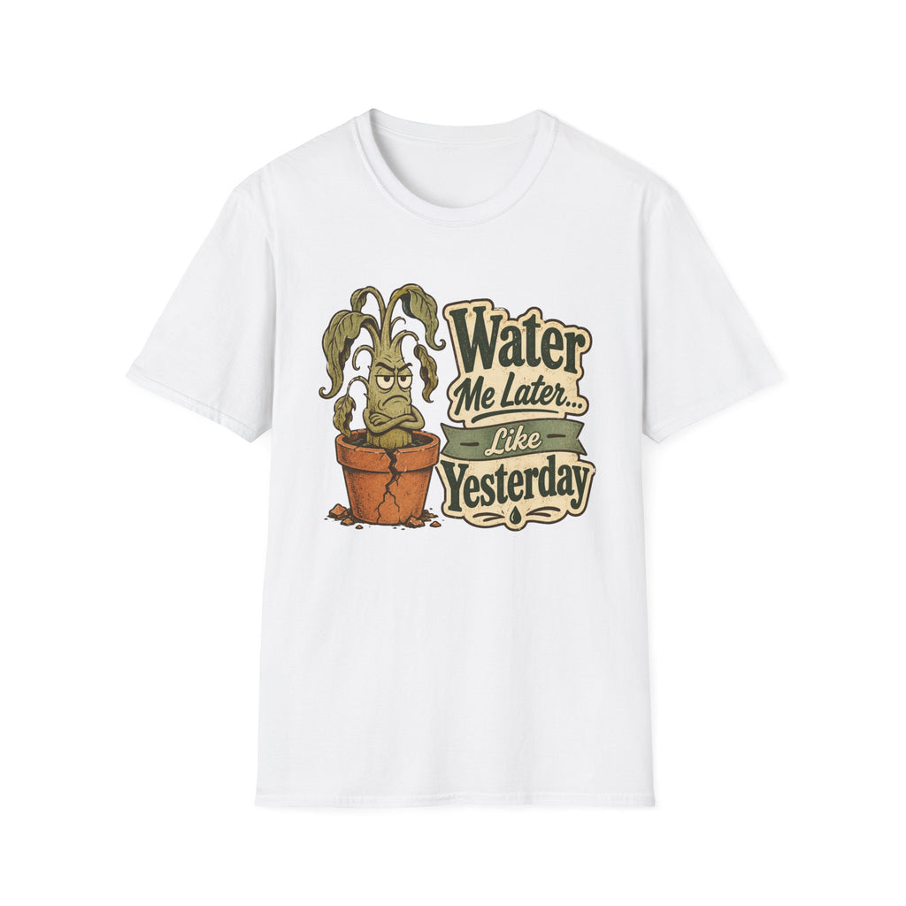 Water Me Later Underwatered Plant Sass C1 T-Shirt