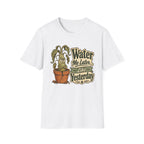 Water Me Later Underwatered Plant Sass C1 T-Shirt