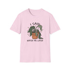 I Said Water Me Later G1 T-Shirt