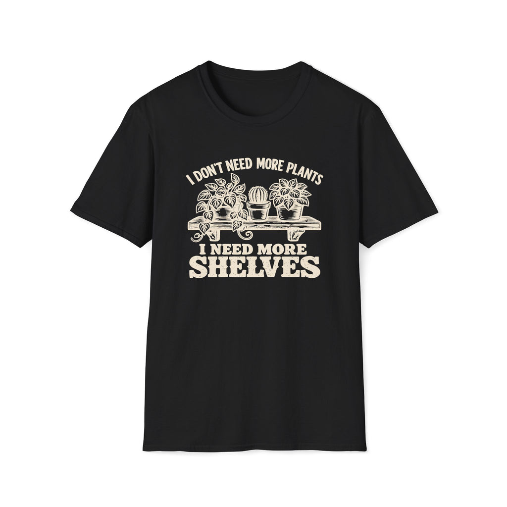 I don't need more plants I need more Shelves T-Shirt