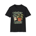 Water Me Later Forgotten Plant Reminder C1 T-Shirt