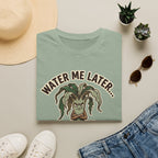 Water Me Later Underwatered Plant Sass G1 T-Shirt