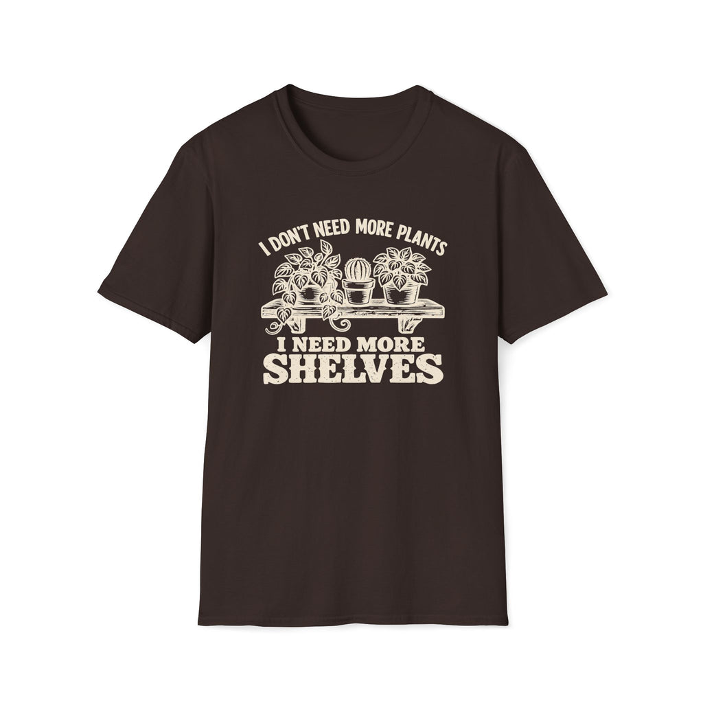 I don't need more plants I need more Shelves T-Shirt