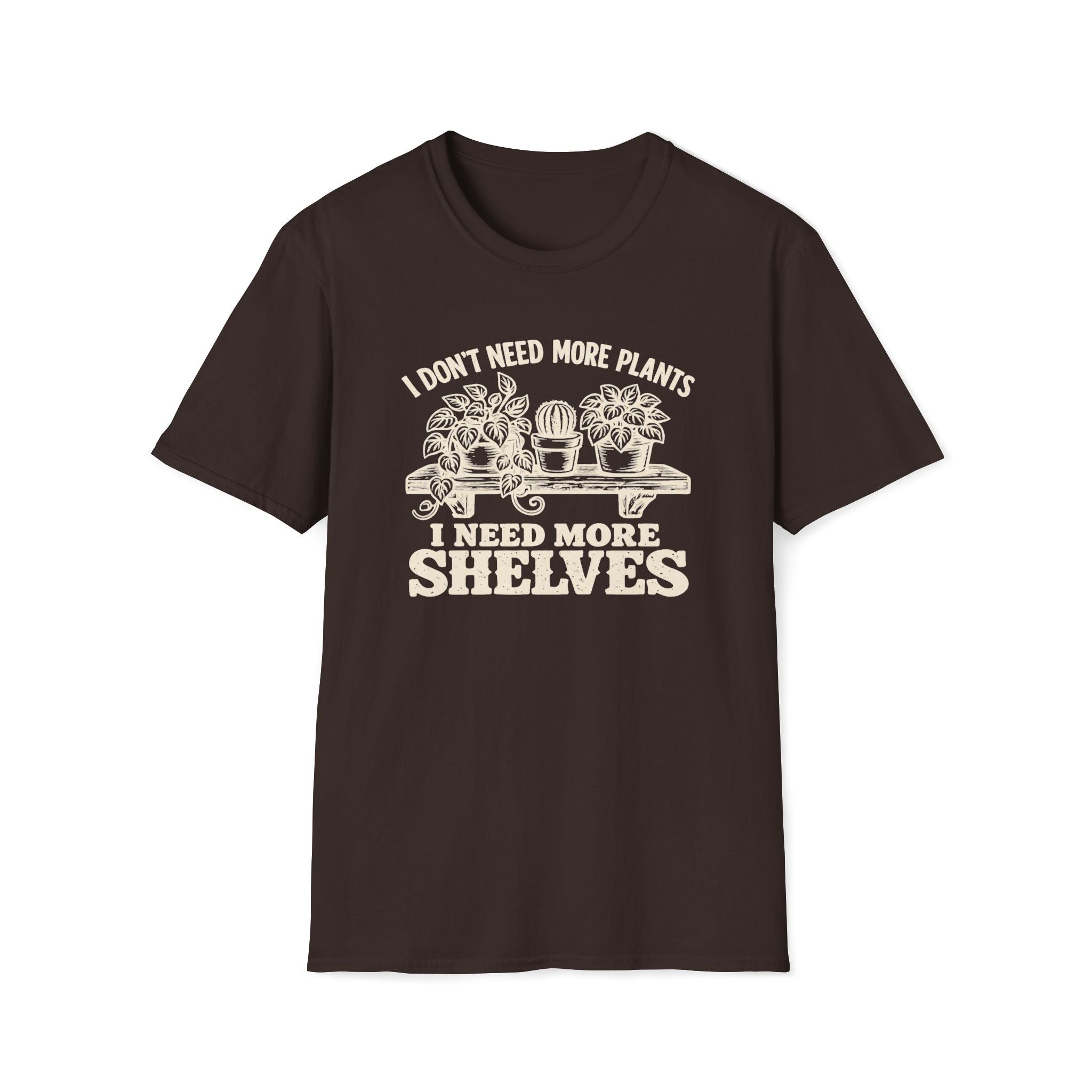 I don't need more plants I need more Shelves T-Shirt