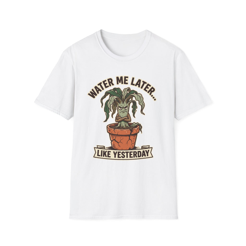 Water Me Later Underwatered Plant Sass G1 T-Shirt