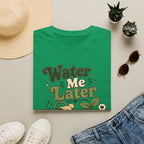 Water Me Later Lazy Watering Can C1 T-Shirt